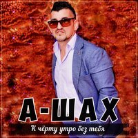 А ШАХ - К Черту Утро Без Тебя