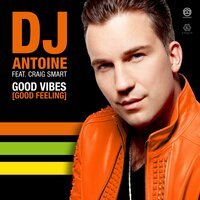 DJ Antoine feat. Craig Smart - Good Vibes (Good Feeling)