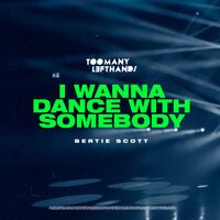 TooManyLeftHands feat. Bertie Scott - I Wanna Dance With Somebody