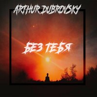 Arthur Dubrovsky - Без тебя