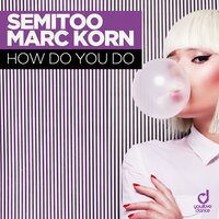 Semitoo & Marc Korn - How Do You Do (Bodybangers Radio Edit)