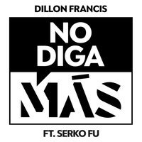 Dillon Francis feat. Serko Fu - No Diga Mas