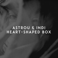 Astrou feat. INDI - Heart-Shaped Box