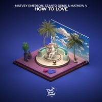 Matvey Emerson feat. Szanto Denis & Mathew V - How To Love