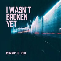 Remady & RI10 - I Wasn't Broken Yet