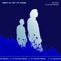 Gryffin feat. Kyle Reynolds - Best Is Yet To Come (If Found Remix)