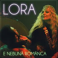 Lora - E Nebuna Romanca