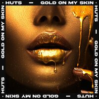 Huts - Gold On My Skin