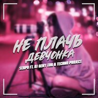 SERPO feat. Dj Geny Tur & Techno Project - Не Плачь Девчонка