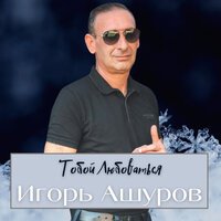 Игорь Ашуров - Тобой Любоваться
