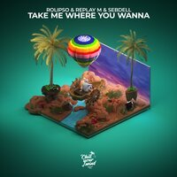 Rolipso & Replay M feat. SebDell - Take Me Where You Wanna