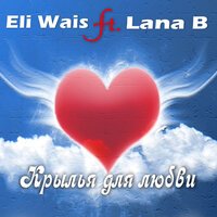 Eli Wais feat. Lana B - Крылья для любви