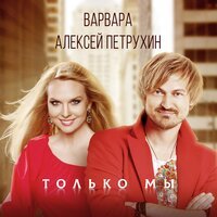 Алексей Петрухин feat. Варвара - Только Мы