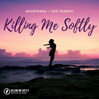 Boostereo & The Trendy - Killing Me Softly