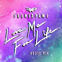 Feenixpawl - Love Me For Life (House Mix)