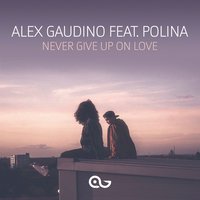 Alex Gaudino feat. POLINA - Never Give Up on Love