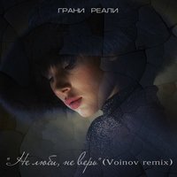 Grani Reali - Не люби, не верь (Voinov Remix)