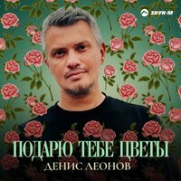 Денис Леонов - Подарю Тебе Цветы