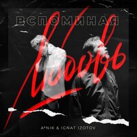 ANik feat. Ignat Izotov - Вспоминая Любовь