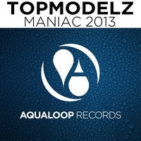 Topmodelz - Maniac 2013 (Club Mix)