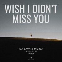 Dj Sava & MD DJ feat. Iana - Wish I Didn't Miss You