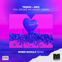 Teqkoi feat. aiko - You Broke My Heart Again (Robin Schulz Remix)