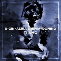 U-Gin feat. Alina Eremia & Domino - Ti Amo