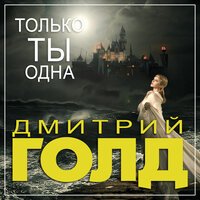 Дмитрий Голд - Только Ты Одна