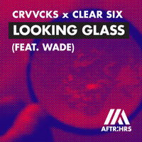Crvvcks & Clear Six feat. WADE - Looking Glass
