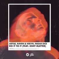 Aryue, Raven & Kreyn, Parah Dice feat. Dsnt Matter - Do It to It