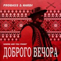 Probass & Hardi - Доброго Вечора (WHERE ARE YOU FROM?)