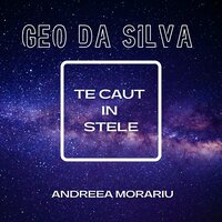 Geo Da Silva feat. Andreea Morariu - Te Caut In Stele