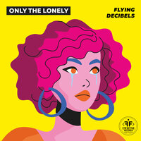 Flying Decibels - Only The Lonely
