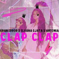 Gran Error & Elvana Gjata feat. Antonia - Clap Clap