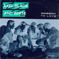 Axel Black & White - Somebody To Love