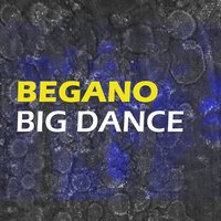 BEGANO - Big Dance