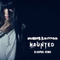 Isabel La Rosa - Haunted (DJ Kapral Remix)