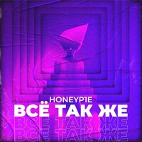 Honeyp1e - Все Так Же