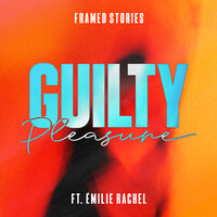 Framed Stories feat. Emilie Rachel - Guilty Pleasure