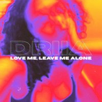 Driia - Love Me Leave Me Alone