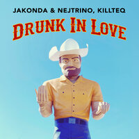 Jakonda & Nejtrino feat. Killteq - Drunk In Love