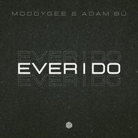 Moodygee feat. Adam Bu - Ever I Do