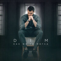 Dim - Как Же Ты Могла