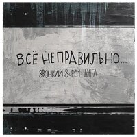 Звонкий feat. Рем Дигга - Все Неправильно