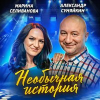 Марина Селиванова feat. Александр Суняйкин - Необычная История