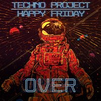 Techno Project & Happy Friday - Over