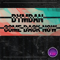 Dymdan - Come Back Now