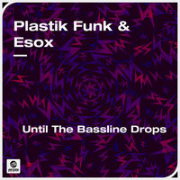 Plastik Funk feat. Esox - Until The Bassline Drops