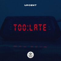 UPCENT - Too Late