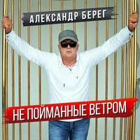 Александр Берег - Не Пойманные Ветром